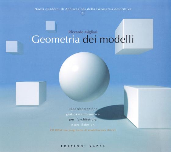 Geometria dei modelli. Rappresentazione grafica e informatica per l'architettura e per il design. Con CD-ROM di Riccardo Migliari edito da Kappa