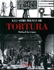 Gli strumenti di tortura di Michael Kerrigan edito da L'Airone Editrice Roma