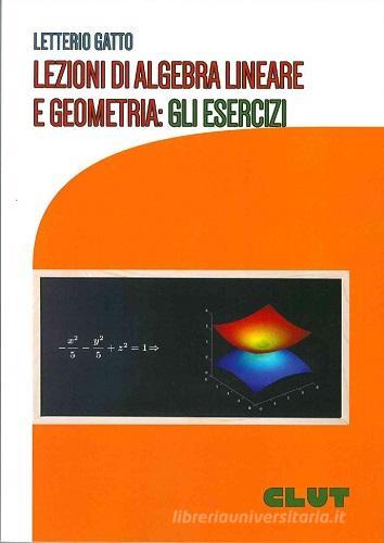 Lezioni di algebra lineare e geometria: gli esercizi di Letterio Gatto edito da CLUT