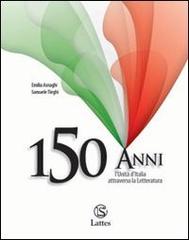 150 anni. L'Unità d'Italia attraverso la letteratura. Per le Scuole superiori di Emilia Asnaghi, Samuele Tieghi edito da Lattes
