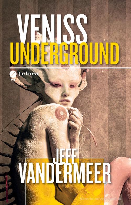 Veniss underground. Un romanzo e quattro racconti di Jeff VanderMeer edito da Meridiano Zero