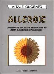 Allergie. Quello che volevate sentir dire su asma e allergie, finalmente! di Vitale Onorato edito da Alfa Omega
