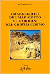 I manoscritti del mar Morto e le origini del cristianesimo di Jean Daniélou edito da Edizioni Arkeios