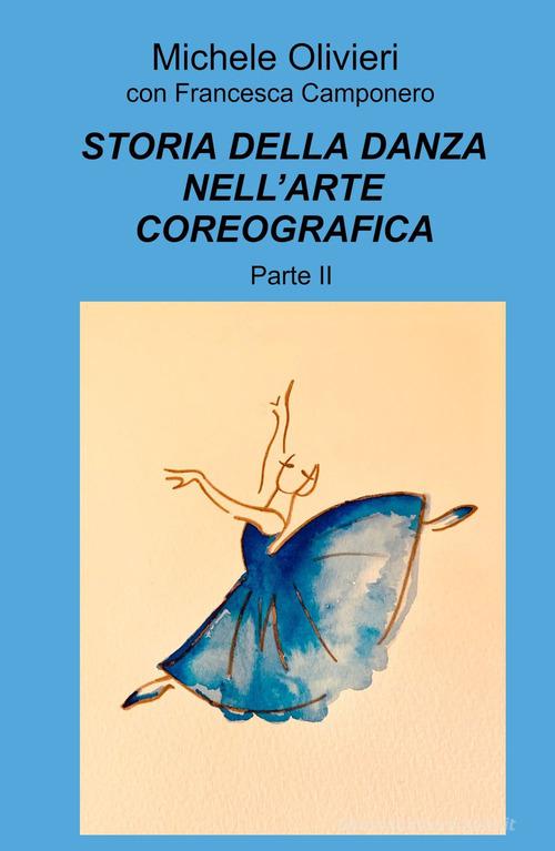 Storia della danza nell'arte coreografica vol.2 di Michele Olivieri, Francesca Camponero edito da ilmiolibro self publishing
