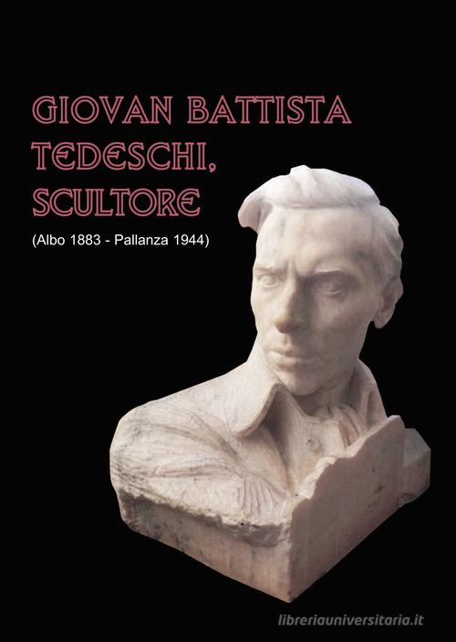 Giovan Battista Tedeschi, scultore di Lorenza Giacardi edito da Aligraphis