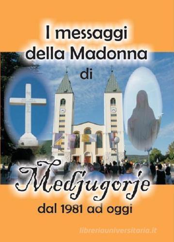 I messaggi della Madonna di Medjugorje dal 1981 ad oggi di Mariateresa Pizzirani edito da Mapi