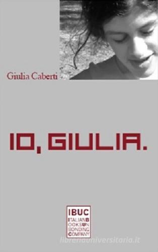 Io, Giulia. Parola e luce, giostra dell'umano di Giulia Caberti edito da IBUC