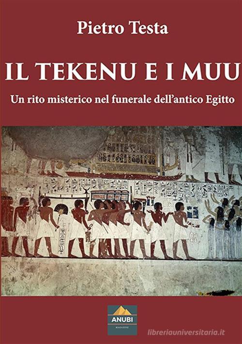 Il Tekenu e i Muu. Un rito misterico nel funerale dell'antico Egitto di Pietro Testa edito da Anubi Magazine