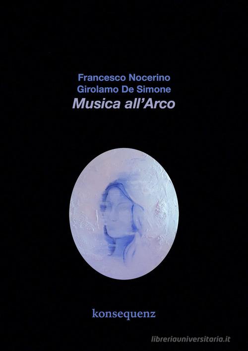 Musica all'arco di Girolamo De Simone, Francesco Nocerino edito da Konsequenz