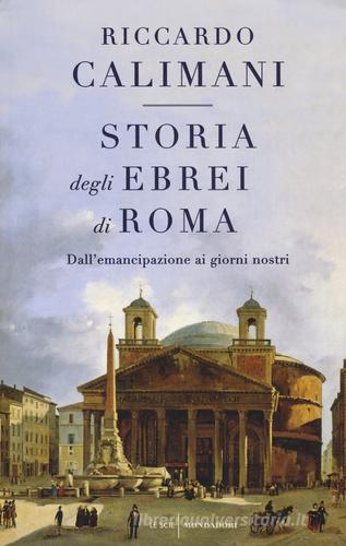 Storia degli ebrei di Roma. Dall'emancipazione ai giorni nostri di Riccardo Calimani edito da Mondadori