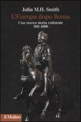 L' Europa dopo Roma. Una nuova storia culturale (500-1000) di Julia M. H. Smith edito da Il Mulino