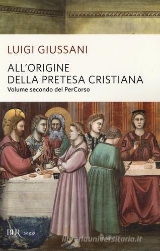 All'origine della pretesa cristiana. Volume secondo del PerCorso di Luigi Giussani edito da Rizzoli