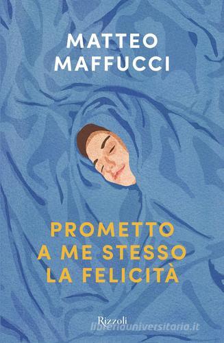 Prometto a me stesso la felicità di Matteo Maffucci edito da Rizzoli