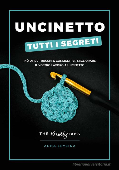 Uncinetto. Tutti i segreti di Anna Leyzina edito da Il Castello