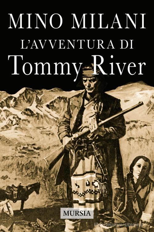 L' avventura di Tommy River. Nuova ediz. di Mino Milani edito da Ugo Mursia Editore