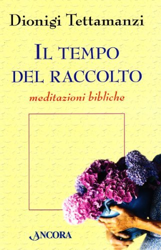 Il tempo del raccolto. Meditazioni bibliche di Dionigi Tettamanzi edito da Ancora