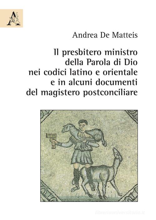 Il presbitero ministro della Parola di Dio nei codici latino e orientale e in alcuni documenti del magistero postconciliare di Andrea De Matteis edito da Aracne