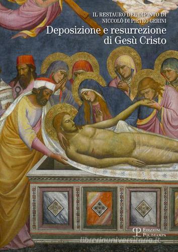 Il restauro del dipinto di Niccolò di Pietro Gerini. Deposizione e resurrezione di Gesù Cristo edito da Polistampa