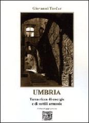 Umbria. Terra ricca di energie e di sottili armonie di Giovanni Tavcar edito da Montedit