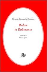 Parlare in Parlamento di Vittorio Emanuele Orlando edito da Storia e Letteratura