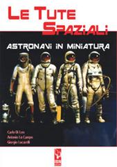 Le tute spaziali. Astronavi in miniatura di Carlo Di Leo, Antonio Lo Campo, Giorgio Lucarelli edito da IBN
