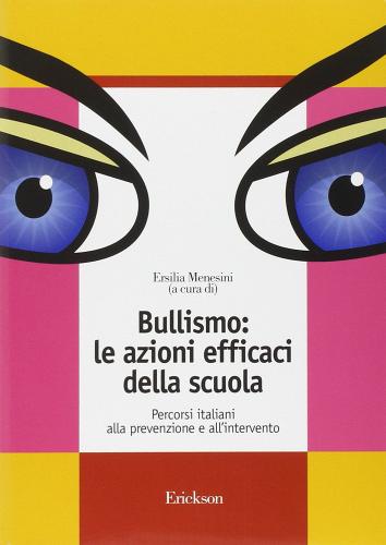 Bullismo: le azioni efficaci della scuola. Percorsi italiani alla prevenzione e all'intervento edito da Erickson