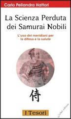 La scienza perduta dei samurai nobili. L'uso dei meridiani per la difesa e la salute di Carlo Pellandra Hattori edito da Jubal