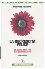 La decrescita felice. La qualità della vita non dipende dal PIL di Maurizio Pallante edito da Ediz. per la Decrescita Felice