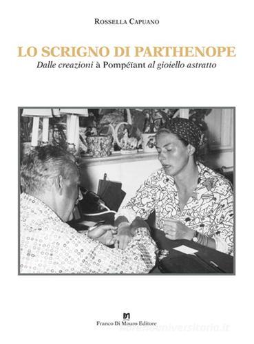 Lo scrigno di Parthenope. Dalle creazioni à Pompeïant al gioiello astratto di Rossella Capuano edito da Di Mauro Franco