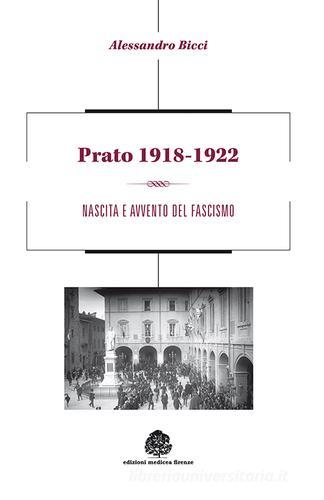 Prato 1918-1922. Nascita e avvento del fascismo di Alessandro Bicci edito da Medicea