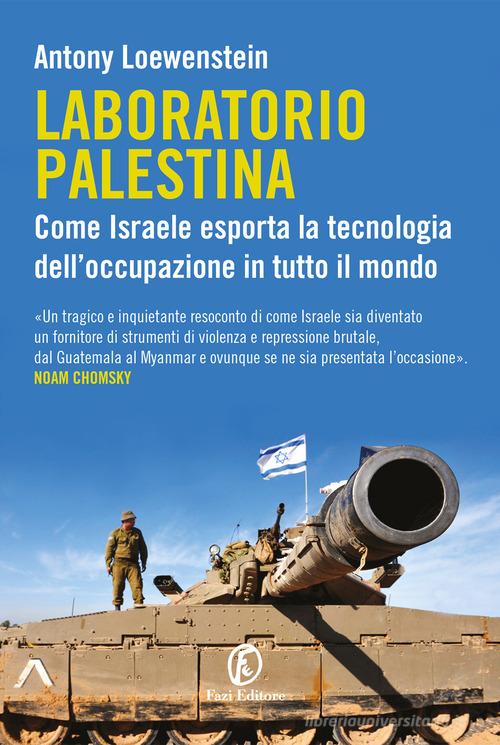 Laboratorio Palestina. Come Israele esporta la tecnologia dell'occupazione in tutto il mondo di Antony Loewenstein edito da Fazi