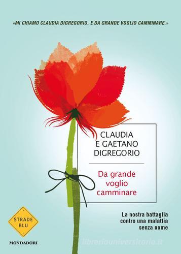 Da grande voglio camminare di Claudia Digregorio, Gaetano Digregorio edito da Mondadori