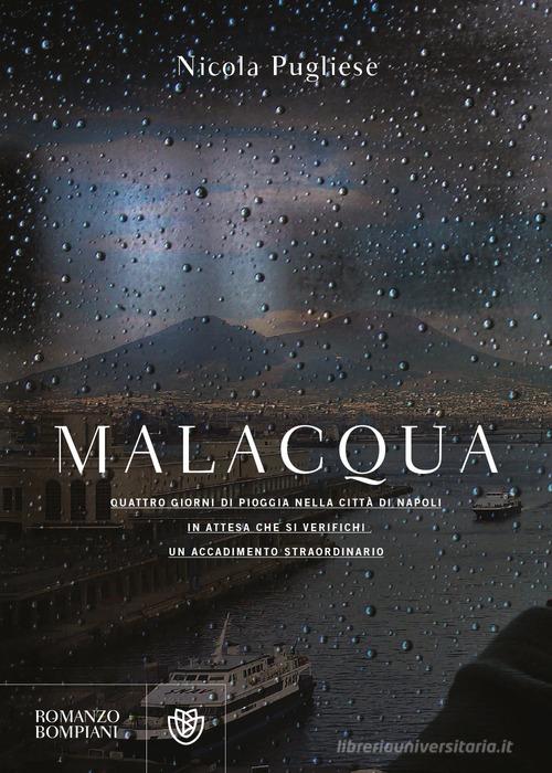 Libro Malacqua. Quattro giorni di pioggia nella città di Napoli in attesa che si verifichi un accadimento straordinario di Nicola Pugliese Narratori italiani di Bompiani