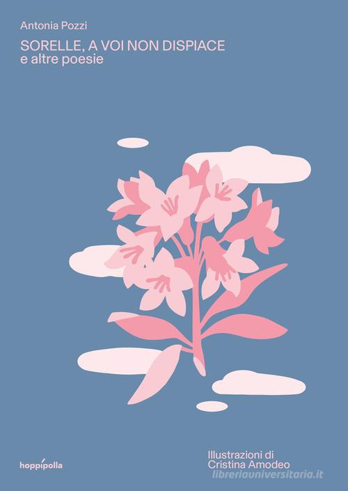 Sorelle, a voi non dispiace e altre poesie. Ediz. a colori. Con Poster di Antonia Pozzi edito da Hoppípolla Edizioni