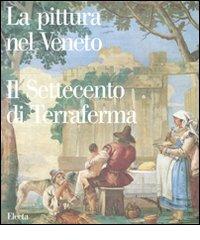 La pittura nel Veneto. Il Settecento di Terraferma. Ediz. illustrata edito da Mondadori Electa