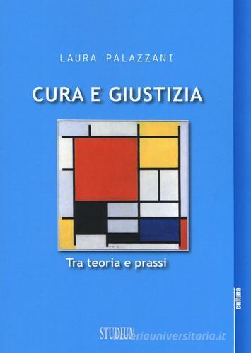 Cura e giustizia. Tra teoria e prassi di Laura Palazzani edito da Studium