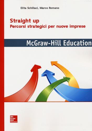 Straight up. Percorsi strategici per nuove imprese di Elita Schillaci, Marco Romano edito da McGraw-Hill Education
