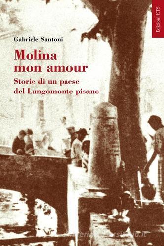 Molina mon amour. Storia di un paese del lungomonte pisano di Gabriele Santoni edito da Edizioni ETS
