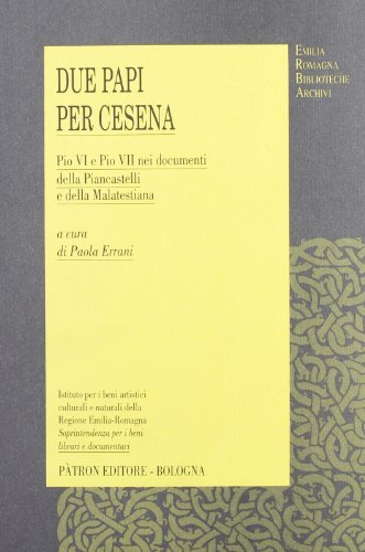 Due papi per Cesena. Pio VI e Pio VII nei documenti della Piancastelli e della Malatestiana edito da Pàtron