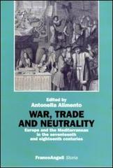 War, trade and neutrality. Europe and the Mediterranean in seventeenth and eighteenth centuries edito da Franco Angeli