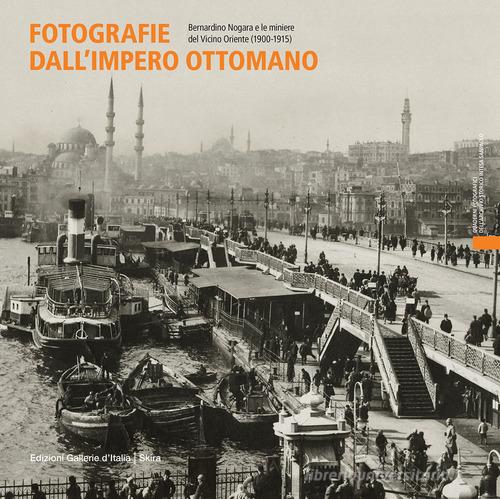 Fotografie dall'impero ottomano. Bernardino Nogara e le miniere del vicino Oriente (1900-1915). Ediz. italiana e inglese edito da Skira
