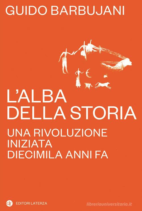 L'alba della storia. Una rivoluzione iniziata diecimila anni fa di Guido Barbujani edito da Laterza
