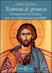 Testimoni di speranza. Conquistati da Cristo, per un cristianesimo possibile di Andrea Maniglia edito da Edizioni Segno