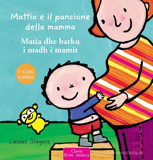 Mattia e il pancione della mamma. Ediz. italiana e albanese di Liesbet Slegers edito da Clavis