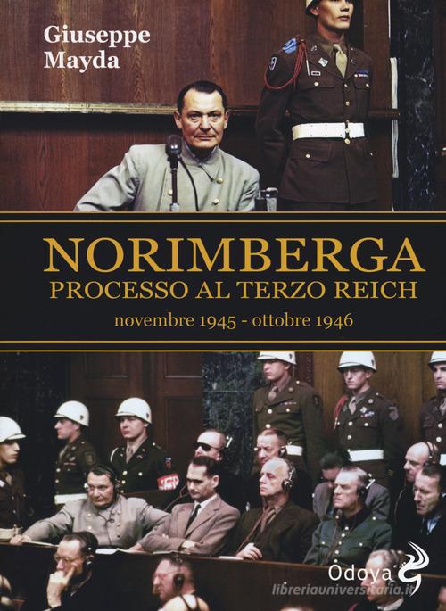 Norimberga. Processo al Terzo Reich (20 novembre 1945- 1 ottobre 1946) di Giuseppe Mayda edito da Odoya