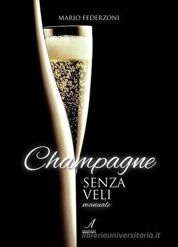 Champagne senza veli. Manuale di Mario Federzoni edito da Edizioni Artestampa