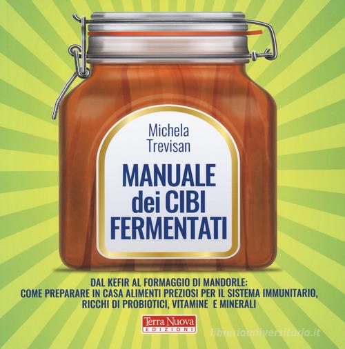 Manuale dei cibi fermentati di Michela Trevisan edito da Terra Nuova Edizioni