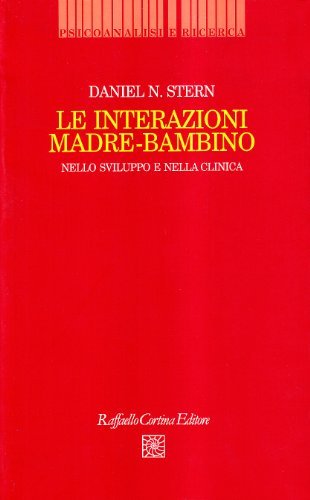 Le interazioni madre-bambino nello sviluppo e nella clinica di Daniel N. Stern edito da Raffaello Cortina Editore
