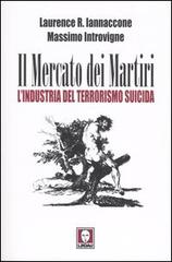 Il mercato dei martiri. L'industria del terrorismo suicida di Laurence A. Iannaccone, Massimo Introvigne edito da Lindau