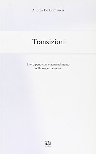 Transizioni. Interdipendenza e apprendimento nelle organizzazione di Andrea De Dominicis edito da Anicia